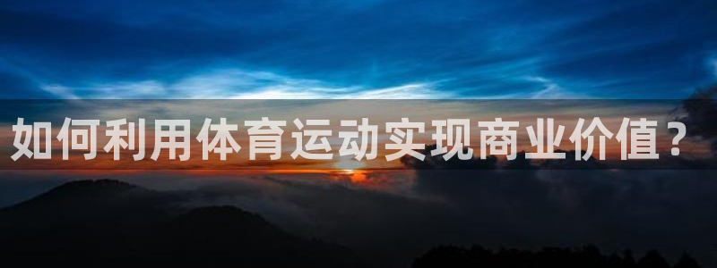 捷豹足球篮球直播：如何利用体育运动实现商业价值？